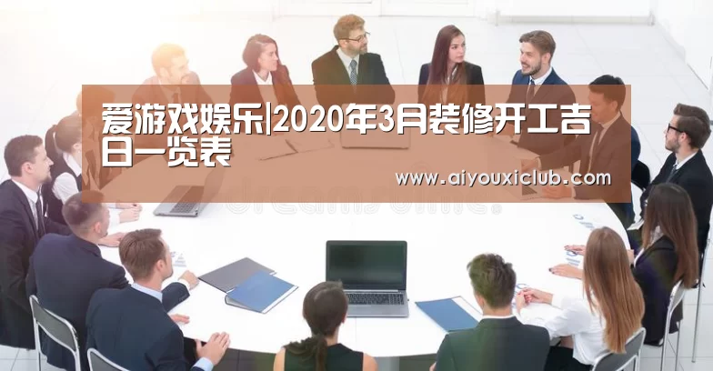 爱游戏娱乐|2020年3月装修开工吉日一览表(图1) 爱游戏电竞