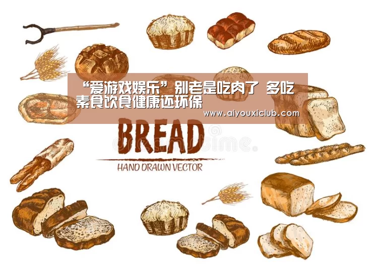 “爱游戏娱乐”别老是吃肉了 多吃素食饮食健康还环保(图1) 爱游戏娱乐